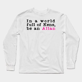 In A World Full Of Kens Be An Allan Long Sleeve T-Shirt